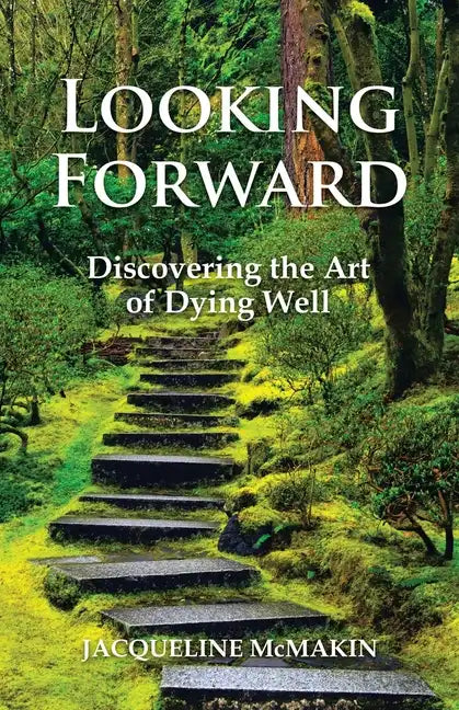 Looking Forward: Discovering the Art of Dying Well - Paperback