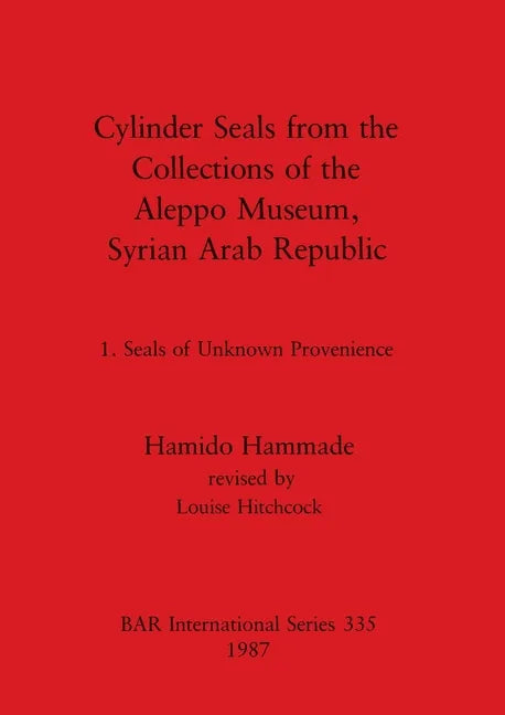 Cylinder Seals from the Collections of the Aleppo Museum, Syrian Arab Republic: 1. Seals of Unknown Provenience - Paperback