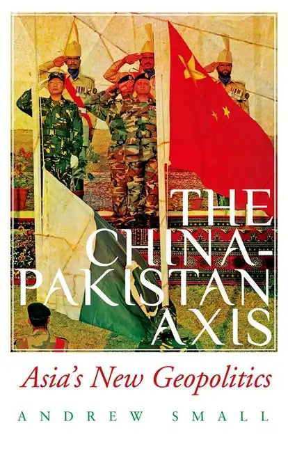 The China-Pakistan Axis: Asia's New Geopolitics - Paperback