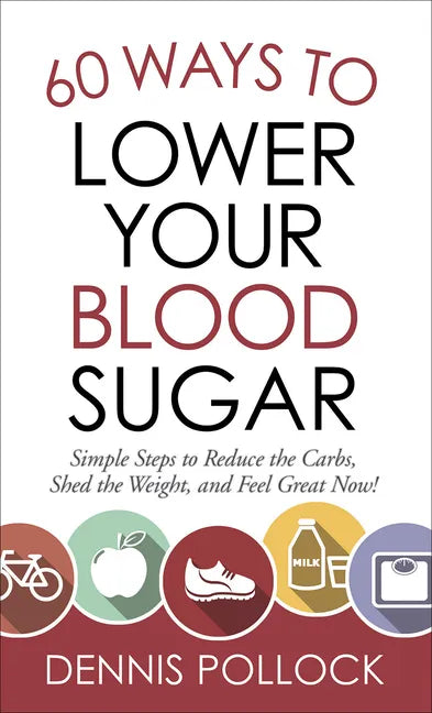 60 Ways to Lower Your Blood Sugar: Simple Steps to Reduce the Carbs, Shed the Weight, and Feel Great Now! - Paperback