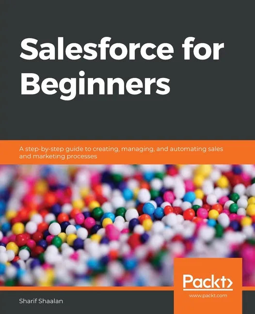 Salesforce for Beginners: A step-by-step guide to creating, managing, and automating sales and marketing processes - Paperback