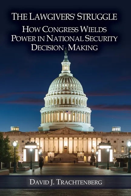 The Lawgivers' Struggle: How Congress Wields Power in National Security Decision Making - Paperback