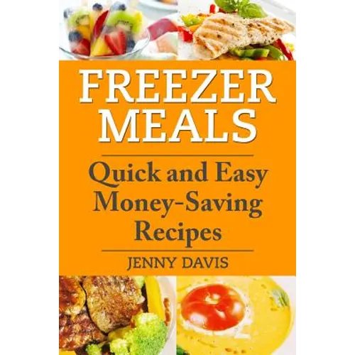 Freezer Meals: Quick and Easy Money-Saving Recipes - Paperback