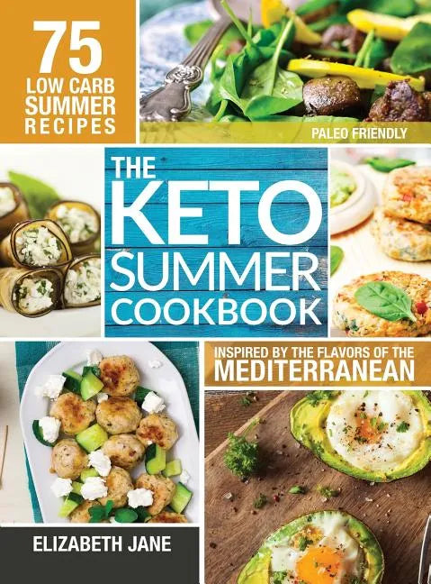 Keto Summer Cookbook: 75 Low Carb Recipes Inspired by the Flavors of the Mediterranean - Hardcover