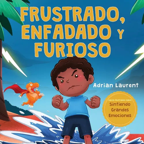 Frustrado, enfadado y furioso: Un libro ilustrado para niños sobre el autocontrol de la frustración, berrinches y enojo para niños pequeños, niños y - Paperback