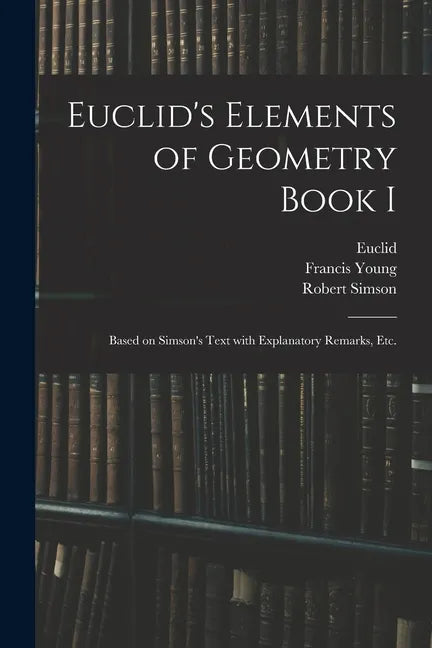 Euclid's Elements of Geometry Book I [microform]: Based on Simson's Text With Explanatory Remarks, Etc. - Paperback