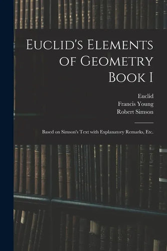 Euclid's Elements of Geometry Book I [microform]: Based on Simson's Text With Explanatory Remarks, Etc. - Paperback