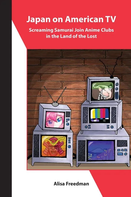 Japan on American TV: Screaming Samurai Join Anime Clubs in the Land of the Lost - Paperback
