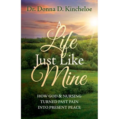 A Life Just Like Mine: How God and Nursing Turned Past Pain Into Present Peace - Paperback