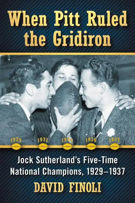 When Pitt Ruled the Gridiron: Jock Sutherland's Five-Time National Champions, 1929-1937 - Paperback