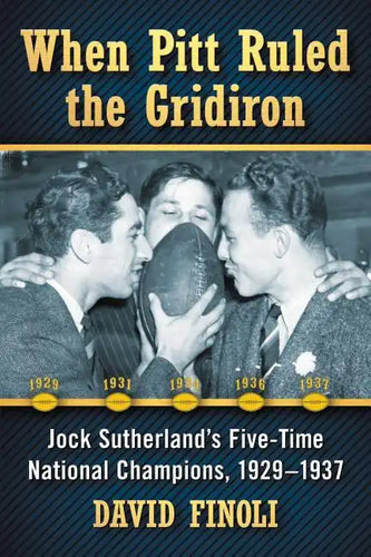 When Pitt Ruled the Gridiron: Jock Sutherland's Five-Time National Champions, 1929-1937 - Paperback