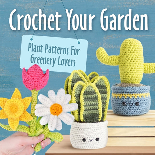 Crochet Your Garden: Plant Patterns For Greenery Lovers: Complete Guide for Eyecatching Crochet Plant Patterns - Paperback