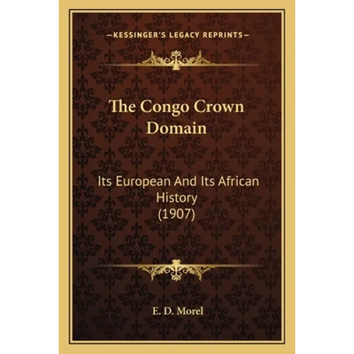 The Congo Crown Domain: Its European And Its African History (1907) - Paperback
