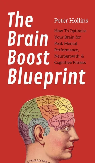 The Brain Boost Blueprint: How To Optimize Your Brain for Peak Mental Performance, Neurogrowth, and Cognitive Fitness - Hardcover