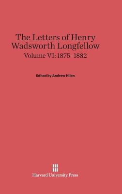 The Letters of Henry Wadsworth Longfellow, Volume VI: 1875-1882 - Hardcover