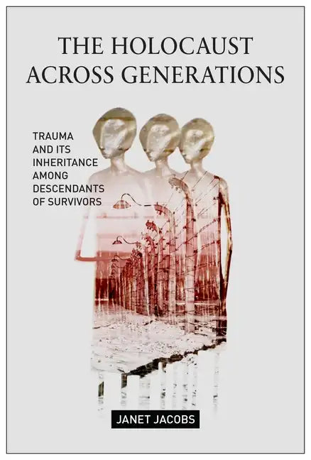 The Holocaust Across Generations: Trauma and Its Inheritance Among Descendants of Survivors - Paperback