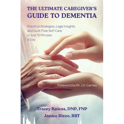 The Ultimate Caregiver's Guide to Dementia: Practical Strategies, Legal Insights, and Guilt-Free Self-Care in Just 15 Minutes a Day - Paperback