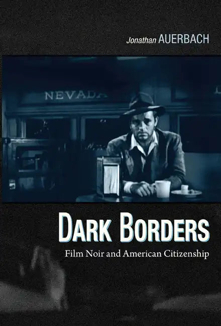 Dark Borders: Film Noir and American Citizenship - Paperback