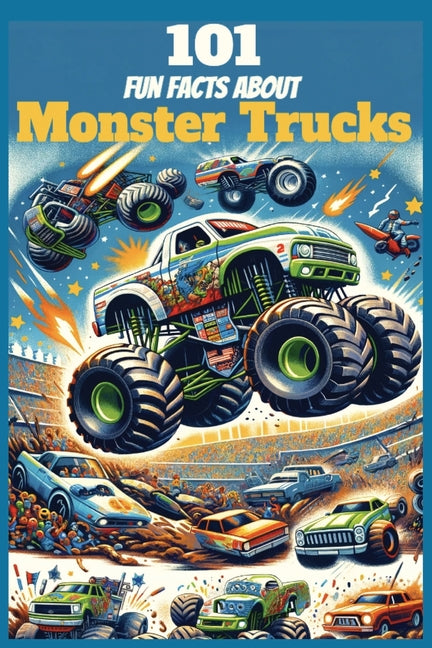 101 Fun Facts About Monster Trucks: Mind Blowing Fun Facts About Monster Trucks For the Curious Mind - Paperback