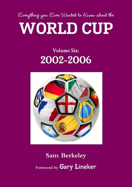 Everything you Ever Wanted to Know about the World Cup Volume Six: 2002-2006 - Paperback