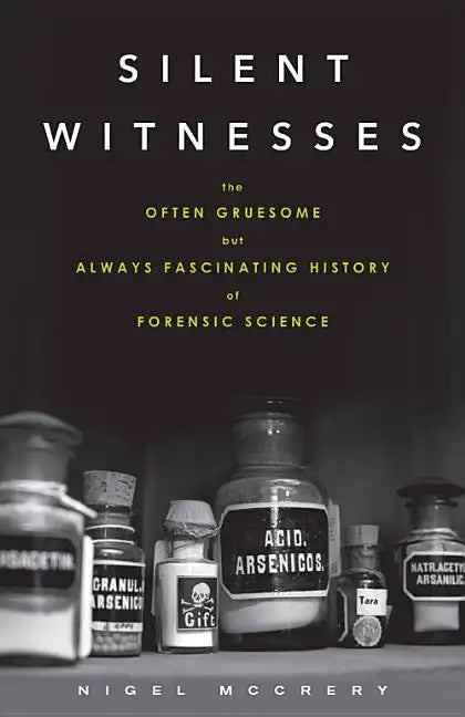 Silent Witnesses: The Often Gruesome but Always Fascinating History of Forensic Science - Paperback