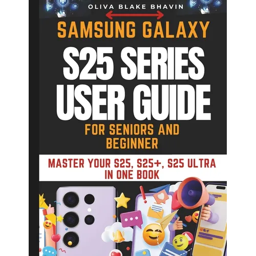 Samsung Galaxy S25 Series User Guide: SENIORS AND BEGINNERS Easy to Follow Large Print Instructions to Master Your S25, S25+ AND S25 ULTRA in NO-TIME - Paperback