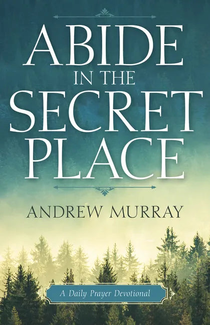 Abide in the Secret Place: A Daily Prayer Devotional - Paperback