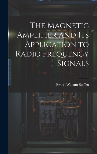 The Magnetic Amplifier and Its Application to Radio Frequency Signals - Hardcover