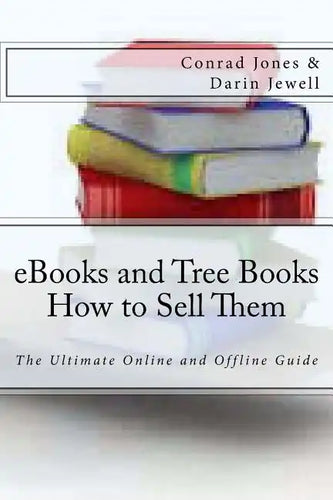 eBooks and Tree Books; How to Sell Them: The Ultimate Online and Offline Guide - Paperback