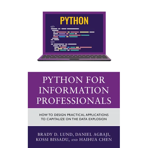 Python for Information Professionals: How to Design Practical Applications to Capitalize on the Data Explosion - Paperback