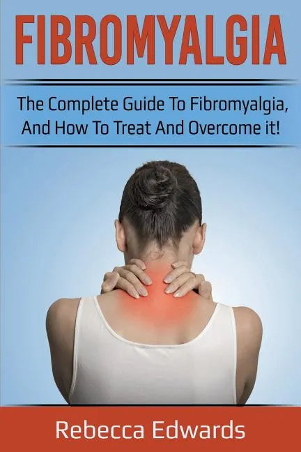 Fibromyalgia: The complete guide to Fibromyalgia, and how to treat and overcome it! - Paperback