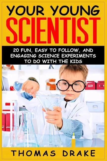 Your Young Scientist: 20 Fun, Easy to Follow, and Engaging Science Experiments to Do with the Kids - Paperback