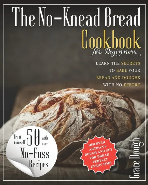 The No-Knead Bread Cookbook: Learn The Secrets to bake Your Bread and Doughs with No-Effort - Paperback