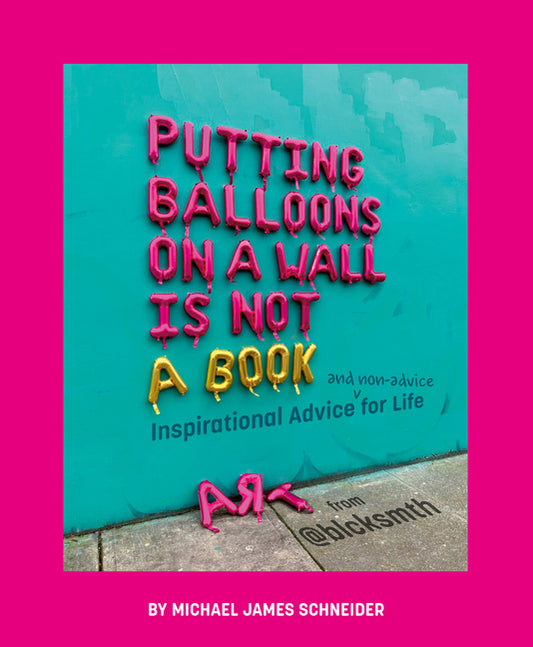 Putting Balloons on a Wall Is Not a Book: Inspirational Advice (and Non-Advice) for Life from @Blcksmth - Hardcover