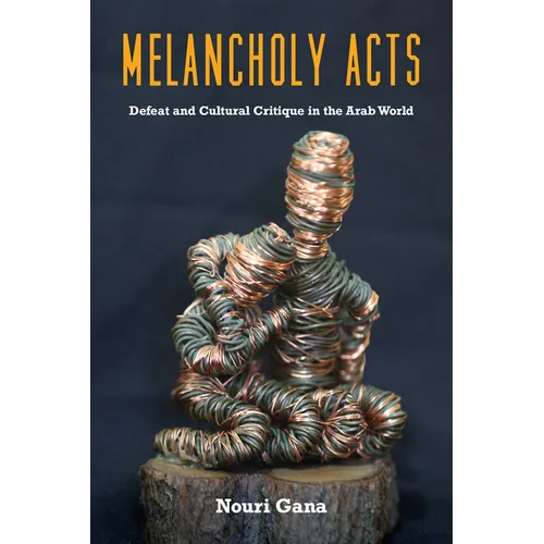 Melancholy Acts: Defeat and Cultural Critique in the Arab World - Paperback