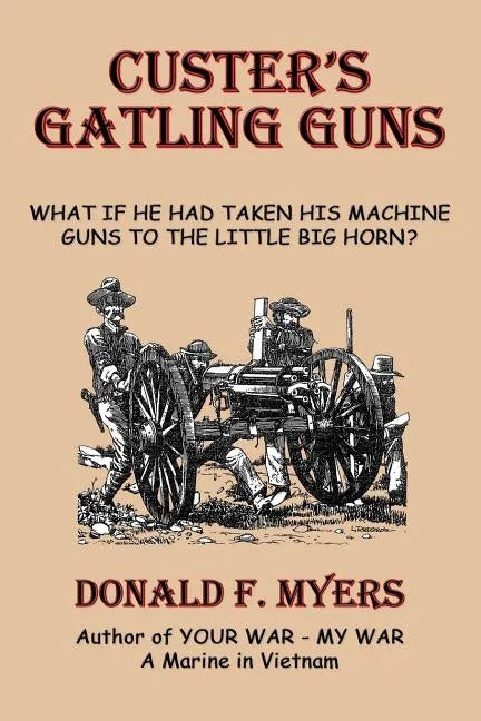 Custer's Gatling Guns: What If He Had Taken His Machine Guns to the Little Big Horn? - Paperback