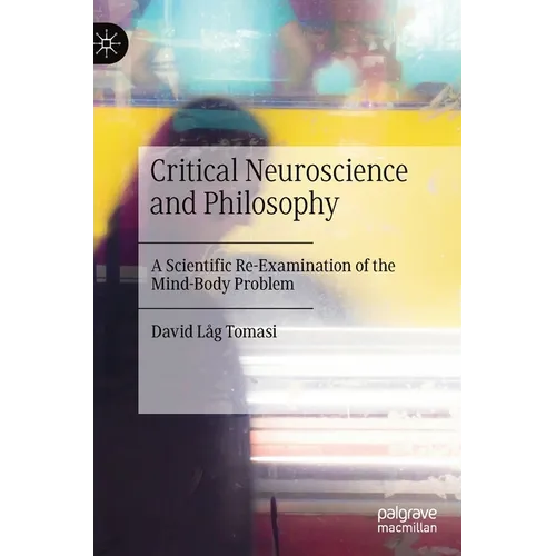 Critical Neuroscience and Philosophy: A Scientific Re-Examination of the Mind-Body Problem - Hardcover