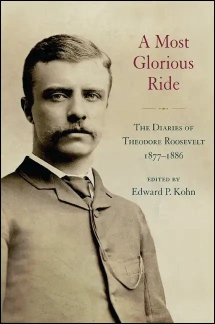 A Most Glorious Ride: The Diaries of Theodore Roosevelt, 1877 1886 - Hardcover