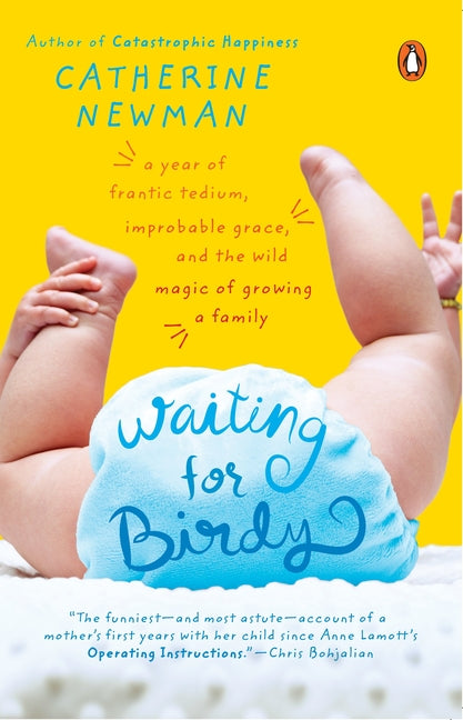 Waiting for Birdy: A Year of Frantic Tedium, Neurotic Angst, and the Wild Magic of Growing a Family - Paperback