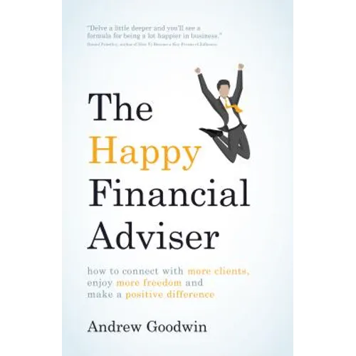 The Happy Financial Adviser: How to Connect with More Clients, Enjoy More Freedom and Make a Positive Difference - Paperback
