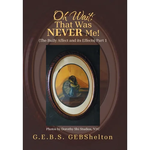 Oh Wait; That Was NEVER Me!: (The Bully Affect and its Effects) Part 1 - Hardcover