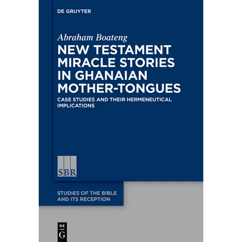 New Testament Miracle Stories in Ghanaian Mother-Tongues: Case Studies and Their Hermeneutical Implications - Hardcover