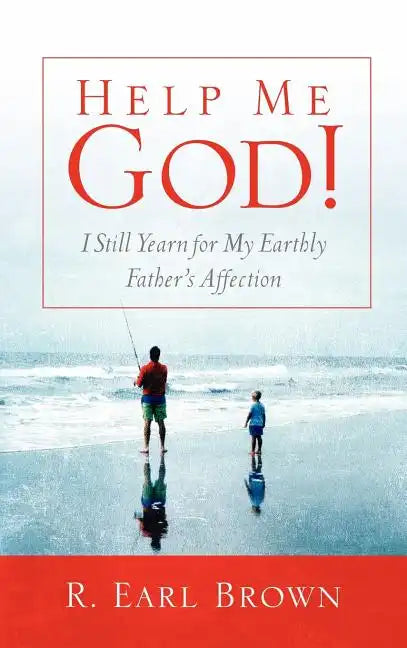 Help Me God! I Still Yearn for My Earthly Father's Affection - Hardcover