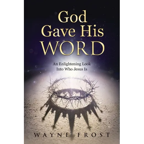 God Gave His WORD: An Enlightening Look Into Who Jesus Is - Paperback