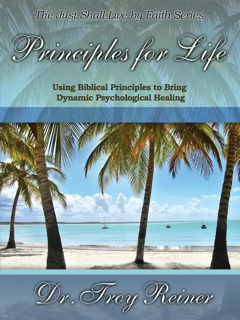 Principles for Life: Using Biblical Principles to Bring Dynamic Psychological Healing - Paperback