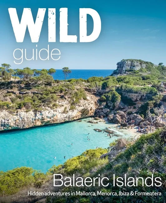 Wild Guide Balearic Islands: Hidden Adventures in Mallorca, Menorca, Ibiza & Formentera - Paperback