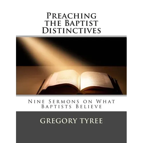 Preaching the Baptist Distinctives: Nine Sermons on What Baptists Believe - Paperback