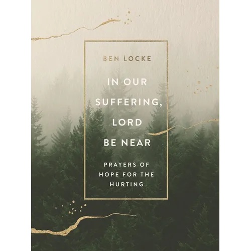 In Our Suffering, Lord Be Near: Prayers of Hope for the Hurting - Hardcover