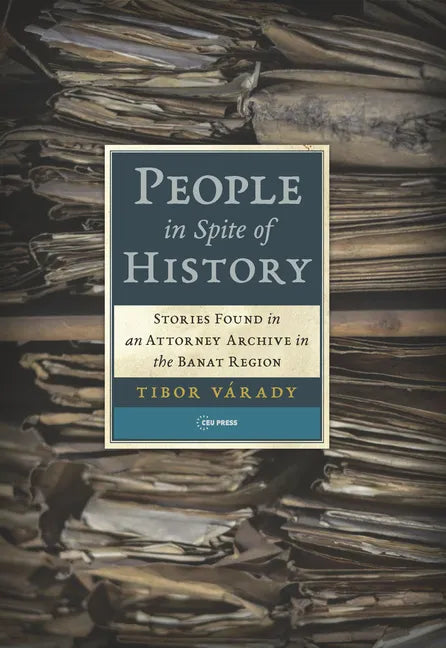 People in Spite of History: Stories Found in an Attorney Archive in the Banat Region - Paperback