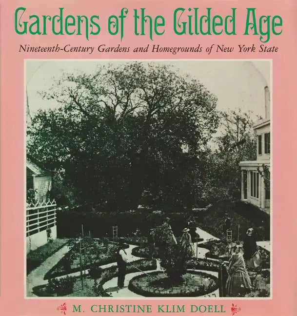 Gardens of the Gilded Age: Nineteenth-Century Gardens and Homegrounds of New York State - Paperback